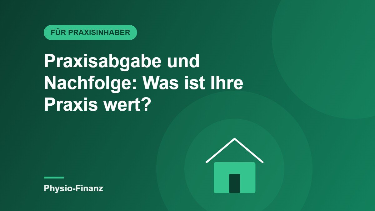 Praxisabgabe und Nachfolge: Was Ihre Praxis wert ist – und wie Sie den Wert steigern